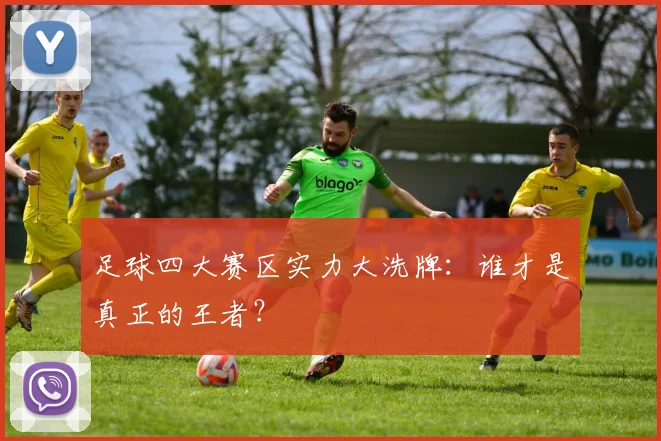 足球四大赛区实力大洗牌：谁才是真正的王者？