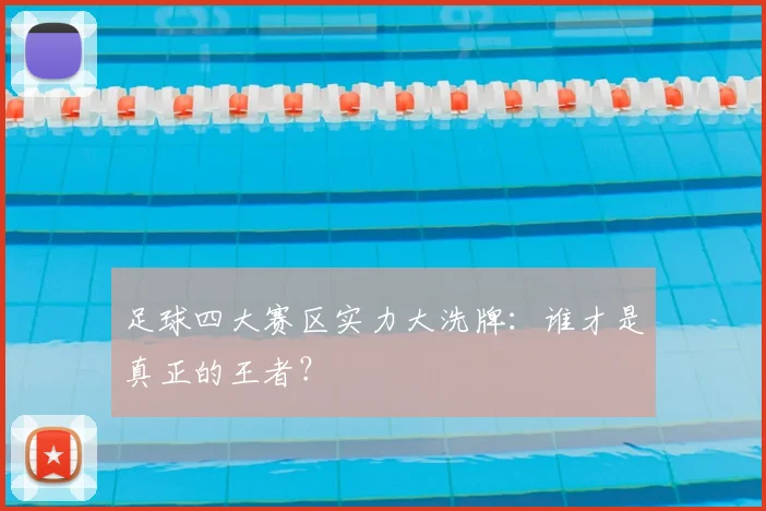 足球四大赛区实力大洗牌：谁才是真正的王者？