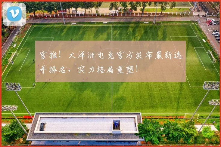 官推！大洋洲电竞官方发布最新选手排名，实力格局重塑！