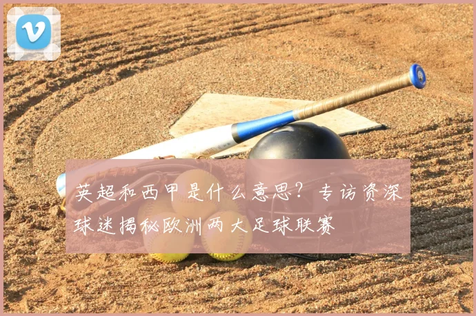 英超和西甲是什么意思？专访资深球迷揭秘欧洲两大足球联赛